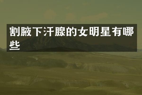割腋下汗腺的女明星有哪些