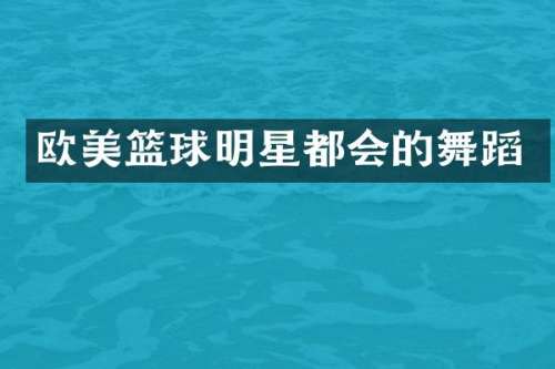 欧美篮球明星都会的舞蹈