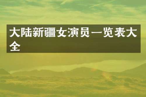 大陆新疆女演员一览表大全