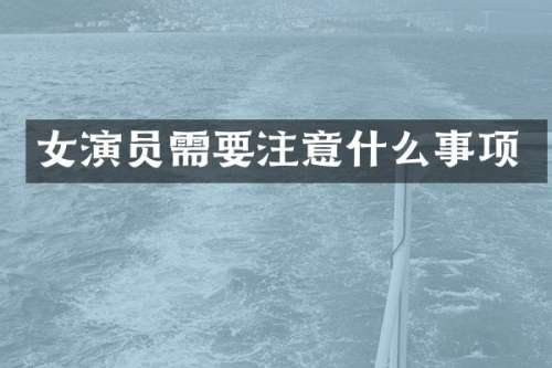 女演员需要注意什么事项