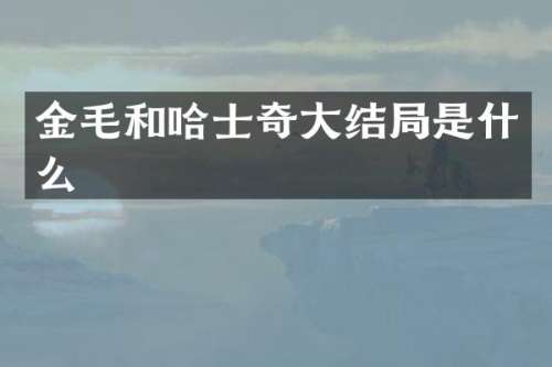 金毛和哈士奇大结局是什么
