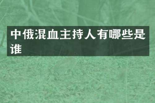中俄混血主持人有哪些是谁