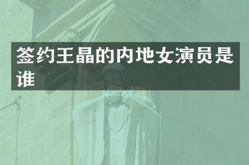 签约王晶的内地女演员是谁