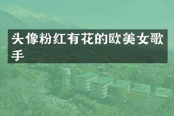 头像粉红有花的欧歌手