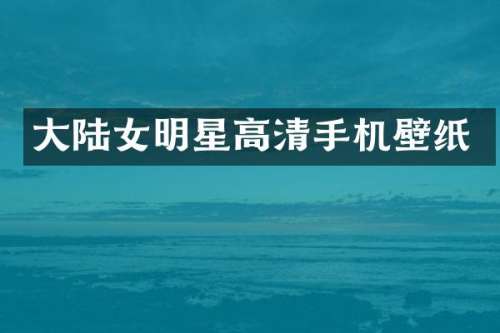 大陆女明星高清手机壁纸