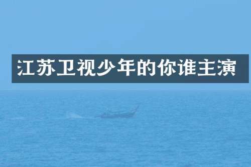 江苏卫视少年的你谁主演