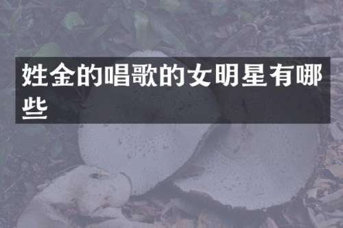 姓金的唱歌的女明星有哪些