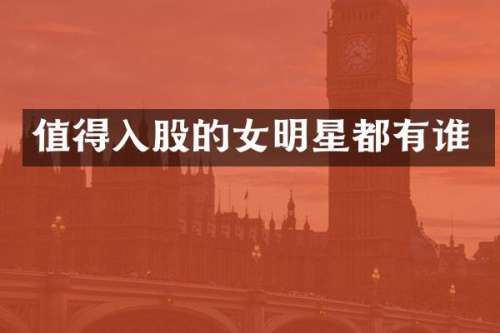 值得入股的女明星都有谁