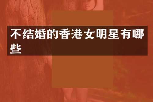 不结婚的香港女明星有哪些