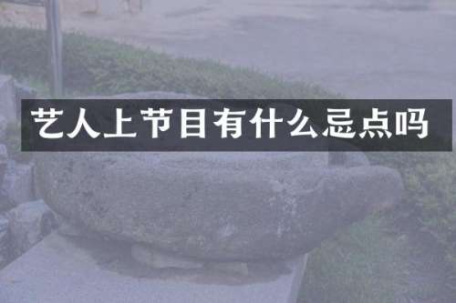 艺人上节目有什么忌点吗