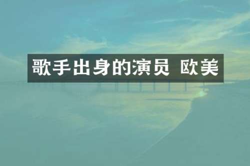 歌手出身的演员 欧美