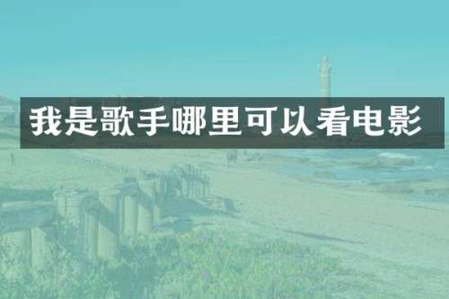 我是歌手哪里可以看电影