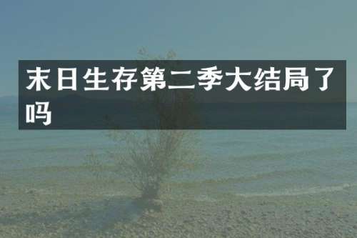 末日生存第二季大结局了吗