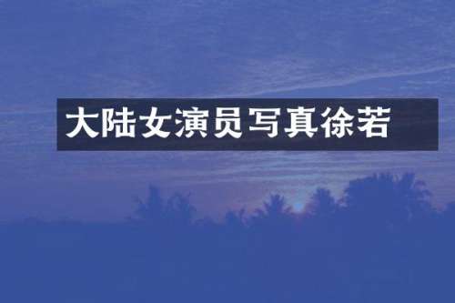 大陆女演员写真徐若瑄