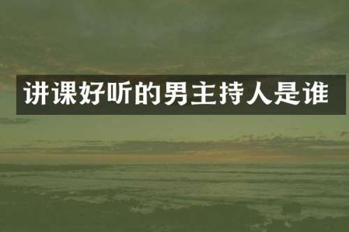 讲课好听的男主持人是谁
