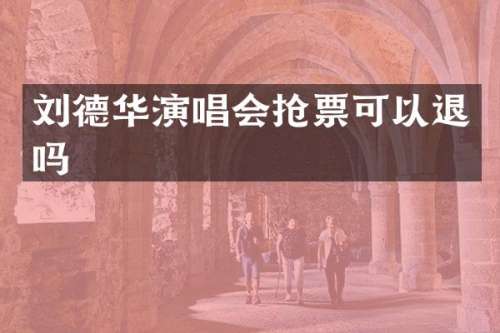 刘德华演唱会抢票可以退吗