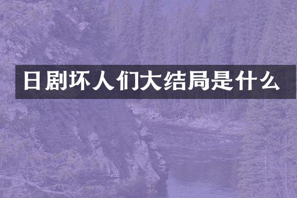 日剧坏人们大结局是什么