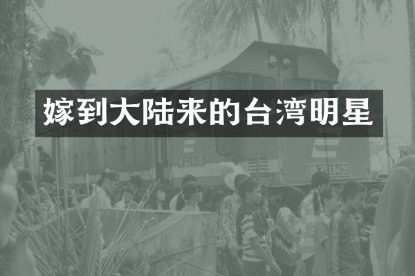 嫁到大陆来的台湾明星