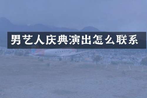 男艺人庆典演出怎么联系