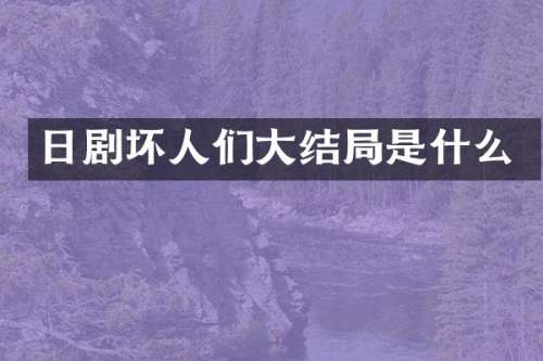 日剧坏人们大结局是什么