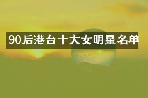 90后港台十大女明星名单