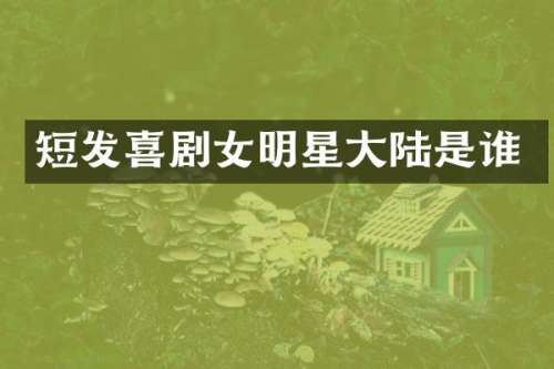 短发喜剧女明星大陆是谁