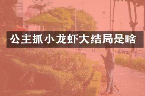 公主抓小龙虾大结局是啥