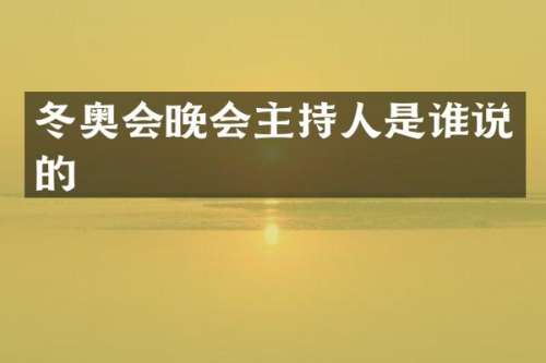 冬奥会晚会主持人是谁说的
