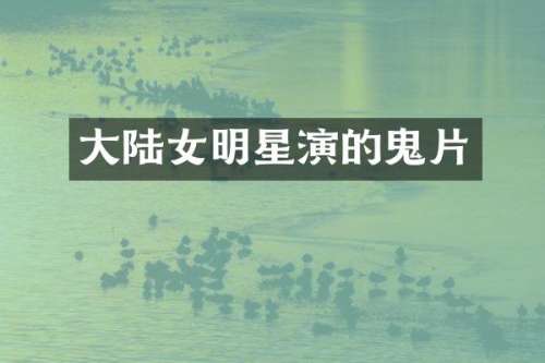 大陆女明星演的鬼片