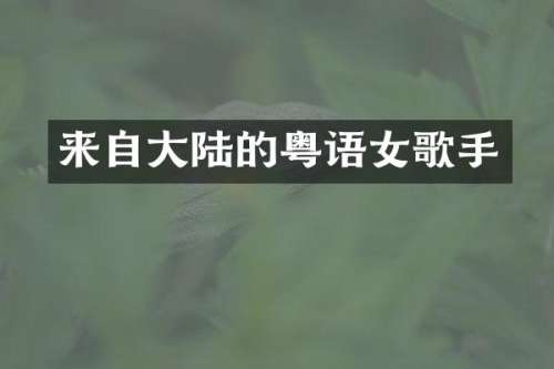 来自大陆的粤语女歌手