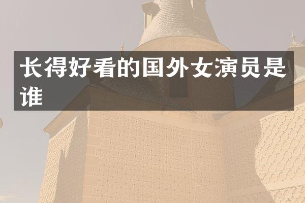 长得好看的国外女演员是谁