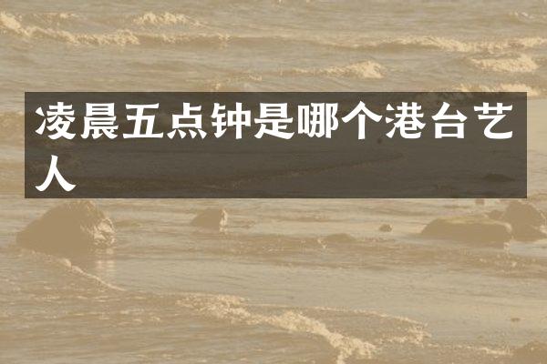 凌晨五点钟是哪个港台艺人