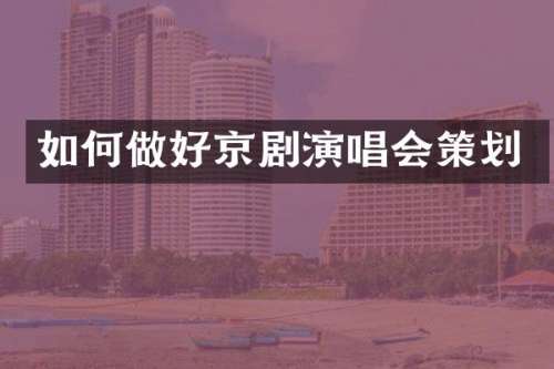 如何做好京剧演唱会策划