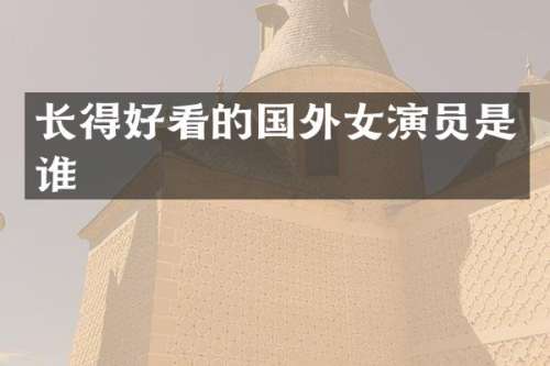 长得好看的国外女演员是谁