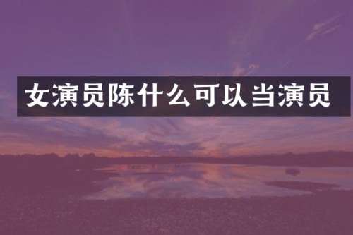 女演员陈什么可以当演员