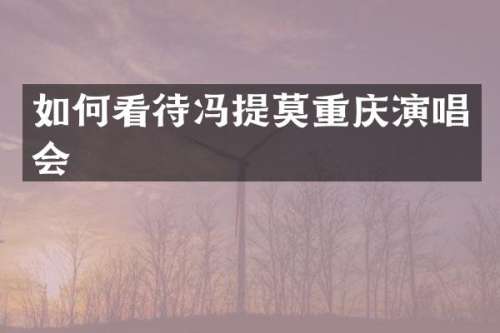 如何看待冯提莫重庆演唱会