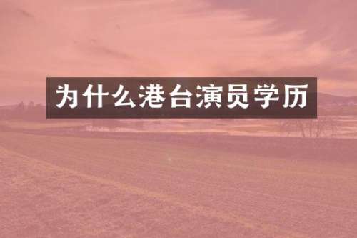 为什么港台演员学历