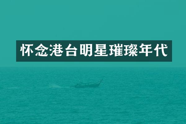 怀念港台明星璀璨年代
