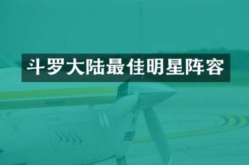斗罗大陆最佳明星阵容