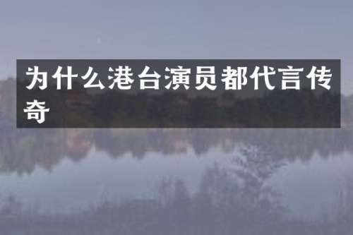 为什么港台演员都代言传奇