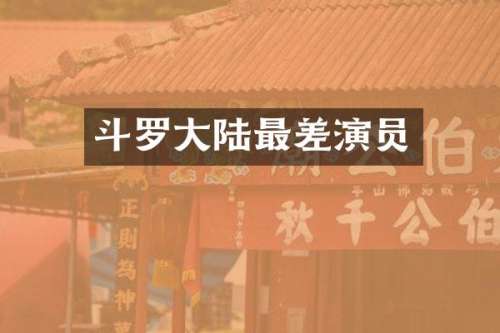 斗罗大陆最差演员