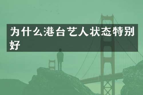 为什么港台艺人状态特别好