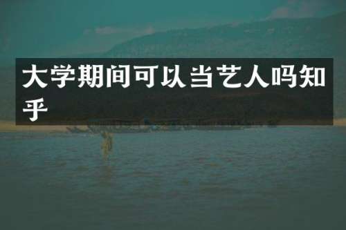 大学期间可以当艺人吗知乎