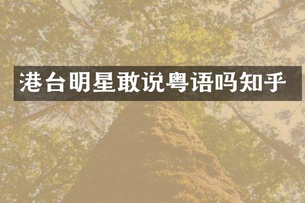 港台明星敢说粤语吗知乎