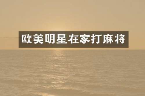 欧美明星在家打麻将