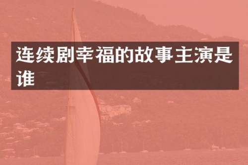 连续剧幸福的故事主演是谁