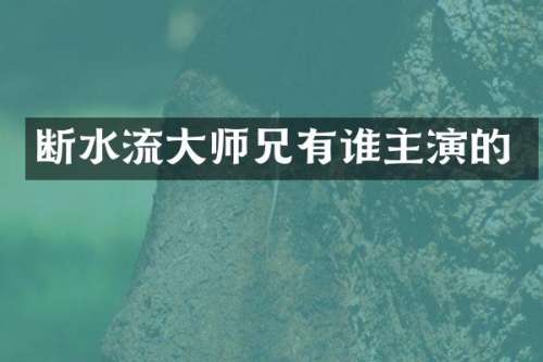 断水流大师兄有谁主演的