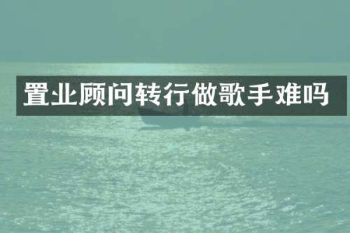 置业顾问转行做歌手难吗