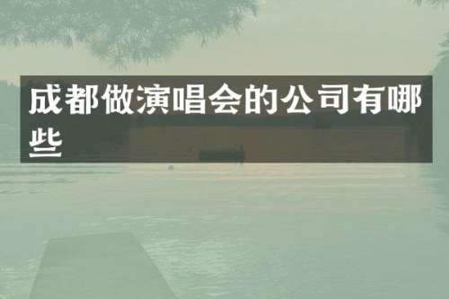 成都做演唱会的公司有哪些