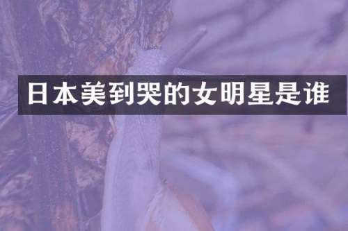 到哭的女明星是谁